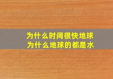 为什么时间很快地球 为什么地球的都是水